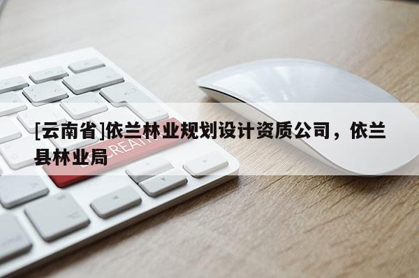 [云南省]依兰林业规划设计资质公司，依兰县林业局
