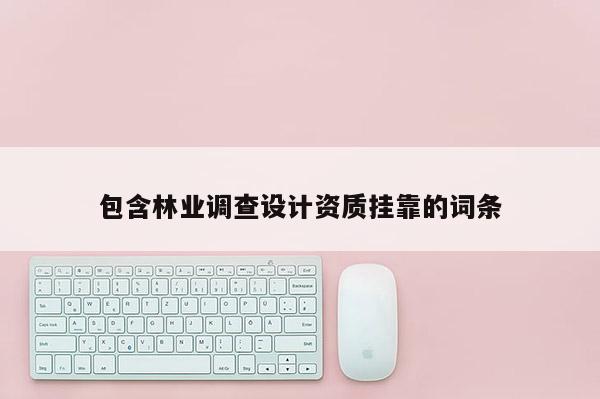 包含林业调查设计资质挂靠的词条