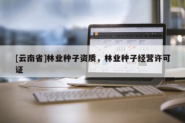 [云南省]林业种子资质，林业种子经营许可证