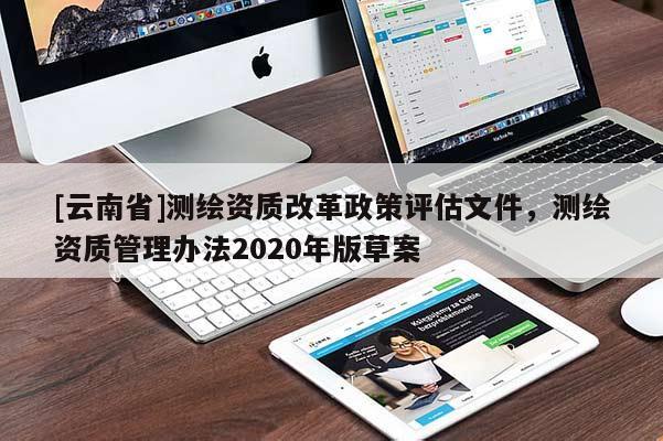 [云南省]测绘资质改革政策评估文件，测绘资质管理办法2020年版草案