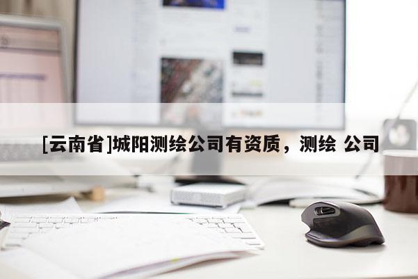 [云南省]城阳测绘公司有资质，测绘 公司