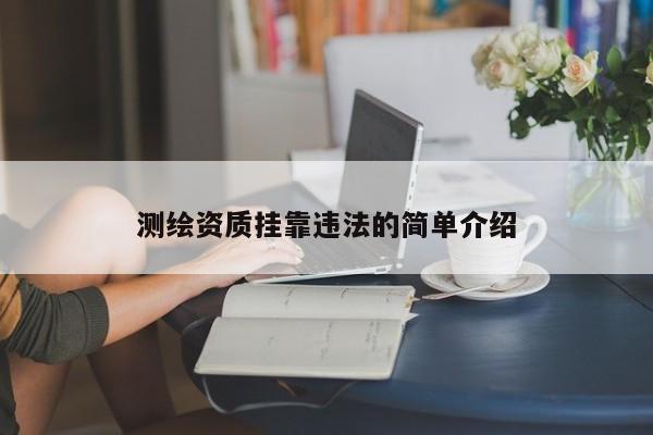 测绘资质挂靠违法的简单介绍