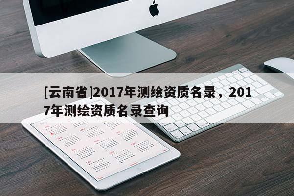 [云南省]2017年测绘资质名录，2017年测绘资质名录查询