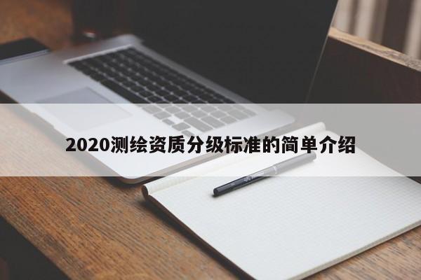2020测绘资质分级标准的简单介绍