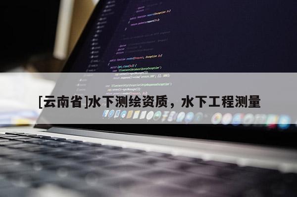 [云南省]水下测绘资质，水下工程测量