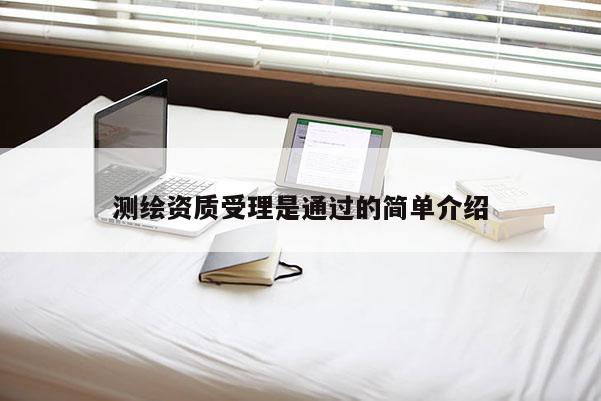 测绘资质受理是通过的简单介绍