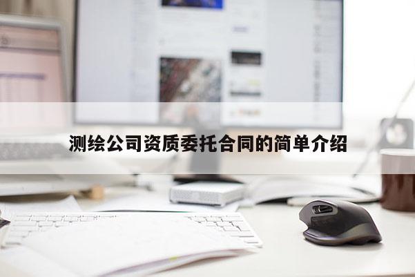 测绘公司资质委托合同的简单介绍
