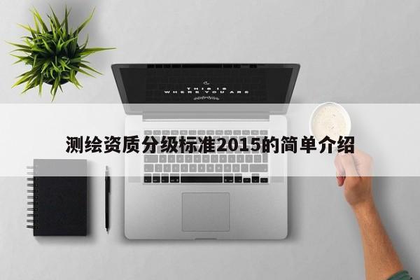 测绘资质分级标准2015的简单介绍