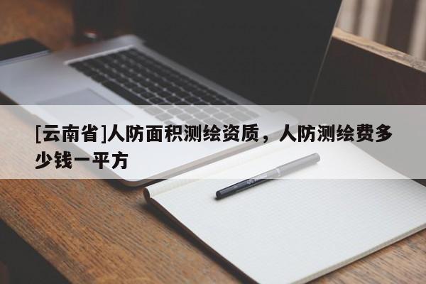 [云南省]人防面积测绘资质，人防测绘费多少钱一平方