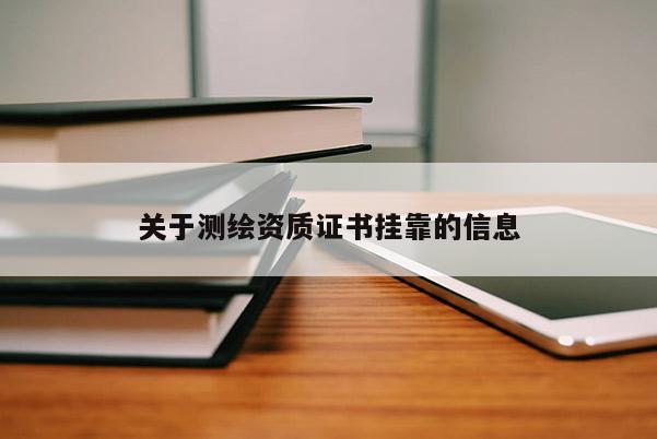 关于测绘资质证书挂靠的信息
