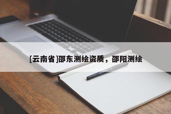 [云南省]邵东测绘资质，邵阳测绘