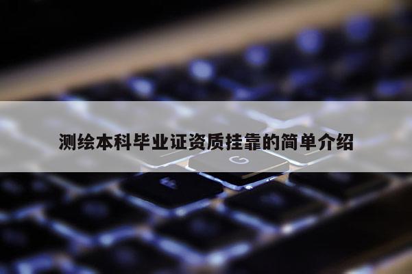 测绘本科毕业证资质挂靠的简单介绍