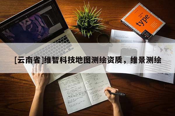 [云南省]维智科技地图测绘资质，维景测绘