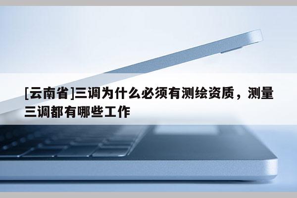 [云南省]三调为什么必须有测绘资质，测量三调都有哪些工作