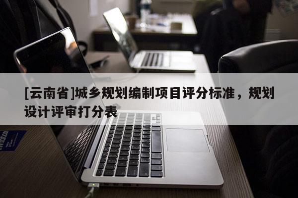 [云南省]城乡规划编制项目评分标准，规划设计评审打分表