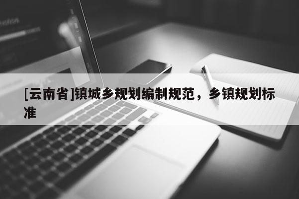 [云南省]镇城乡规划编制规范，乡镇规划标准