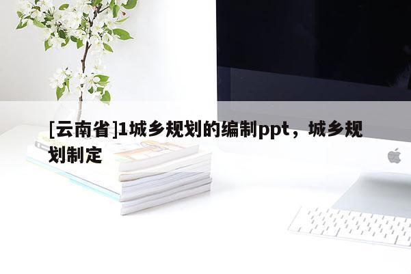 [云南省]1城乡规划的编制ppt，城乡规划制定
