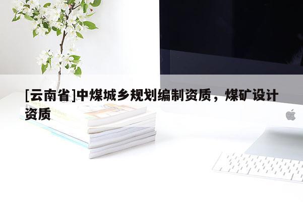 [云南省]中煤城乡规划编制资质，煤矿设计资质