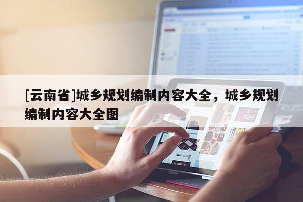 [云南省]城乡规划编制内容大全，城乡规划编制内容大全图