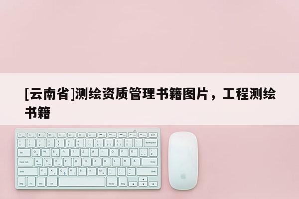 [云南省]测绘资质管理书籍图片，工程测绘书籍