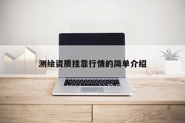 测绘资质挂靠行情的简单介绍