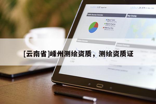 [云南省]嵊州测绘资质，测绘资质证
